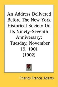 An Address Delivered Before The New York Historical Society On Its Ninety-Seventh Anniversary: Tuesday, November 19, 1901 (1902)