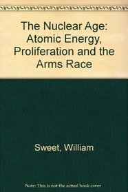 The Nuclear Age: Atomic Energy, Proliferation and the Arms Race