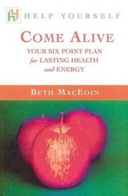 Help Yourself Come Alive : Your Six Point Plan for Lasting Health and Energy
