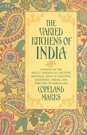 The Varied Kitchens of India : Cuisines of the Anglo-Indians of Calcutta, Kashmiris, Parsis, and Tibetans of Darjeeling