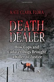 Death Dealer: How Cops and Cadaver Dogs Brought a Killer to Justice