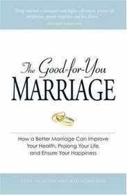 The Good-for-You Marriage: How being married can improve your health, prolong your life, and ensure your happiness
