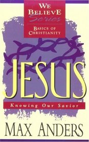 Jesus: Knowing Our Savior (We Believe: Basics of Christianity)