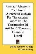 Amateur Joinery In The Home: A Practical Manual For The Amateur Joiner On The Construction Of Articles Of Domestic Furniture (1916)
