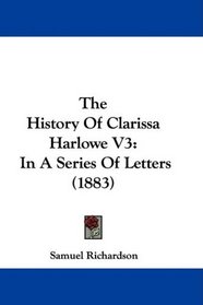 The History Of Clarissa Harlowe V3: In A Series Of Letters (1883)