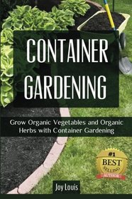 Container Gardening: Grow Organic Vegetables and Organic Herbs with Container Gardening