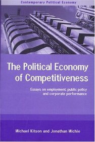 The Political Economy of Competitiveness: Corporate Performance and Public Policy (Routledge Studies in Contemporary Political Economy)