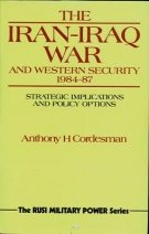 The Iran-Iraq War and Western Security 1984-87: Strategic Implications and Policy Operations (Strategic Defence Studies Series)