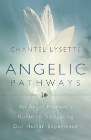Angelic Pathways: An Angel Medium's Guide to Navigating Our Human Experience