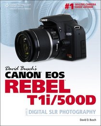 David Buschs Canon EOS Rebel T1i/500D Guide to Digital SLR Photography (First Edition)