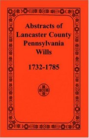 Abstracts of Lancaster County, Pennsylvania Wills, 1732-1785