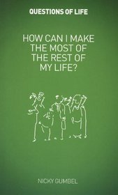 How Can I Make the Most of the Rest of My Life? (Questions of Life)