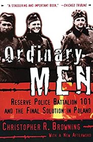 Ordinary Men: Reserve Police Battalion 101 and the Final Solution in Poland