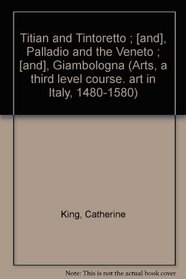 Titian and Tintoretto ; [and], Palladio and the Veneto ; [and], Giambologna (Arts, a third level course. art in Italy, 1480-1580)