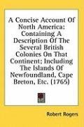 A Concise Account Of North America: Containing A Description Of The Several British Colonies On That Continent; Including The Islands Of Newfoundland, Cape Breton, Etc. (1765)