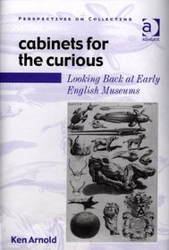 Cabinets For The Curious: Looking Back At Early English Museums (Perspectives on Collecting)