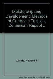 Dictatorship and Development: The Methods of Control in Trujillo's Dominican Republic