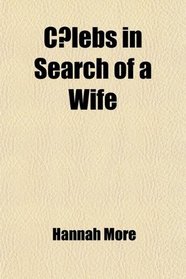 Celebs in Search of a Wife; Comprehending Observations on Domestic Habits and Manners, Religion and Morals