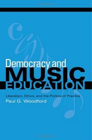Democracy And Music Education: Liberalism, Ethics, And The Politics Of Practice (Counterpoints: Music and Education)