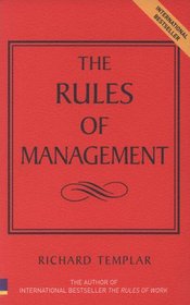 The Rules Of Management: The Definitive Code To Managerial Success (Richard Templar's Rules)