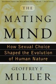 The Mating Mind : How Sexual Choice Shaped the Evolution of Human Nature