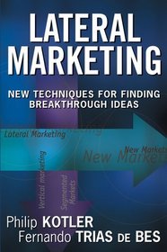 Lateral Marketing : New Techniques for Finding Breakthrough Ideas
