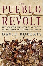 The Pueblo Revolt : The Secret Rebellion That Drove the Spaniards Out of the Southwest