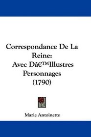 Correspondance De La Reine: Avec D'Illustres Personnages (1790)