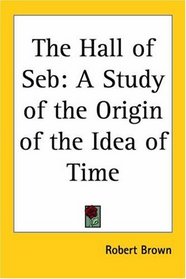 The Hall of Seb: A Study of the Origin of the Idea of Time