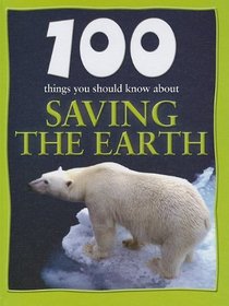Saving the Earth (100 Things You Should Know About)