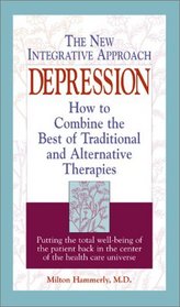 Depression: The New Integrative Approach : How to Combine the Best of Traditional and Alternative Therapies (New Integrative Approach)