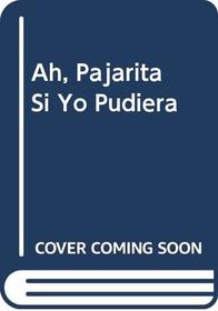 Ah, Pajarita Si Yo Pudiera (Spanish Edition)