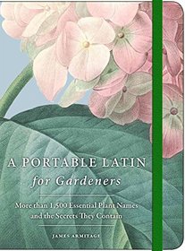 A Portable Latin for Gardeners: More than 1,500 Essential Plant Names and the Secrets They Contain