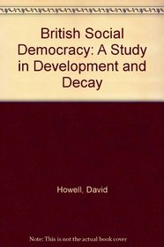British Social Democracy: A Study in Development and Decay