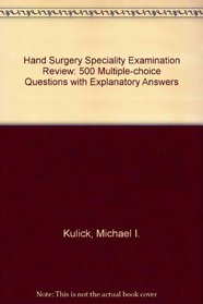 Hand Surgery Speciality Examination Review: 500 Multiple-choice Questions with Explanatory Answers
