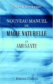 Nouveau manuel de magie naturelle et amusante: Ouvrage publi par A. D. Vergnaud et orn de figures (French Edition)