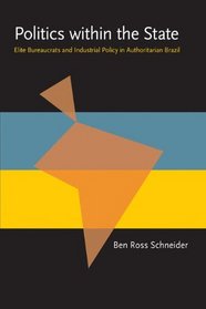 Politics within the State: Elite Bureaucrats and Industrial Policy in Authoritarian Brazil (Pitt Latin American Studies)