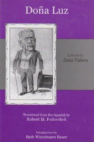 Dona Luz: A Novel / by Juan Valera ; Translated from the Spanish by Robert M. Fedorchek ; Introduction by Beth Wietelmann Bauer