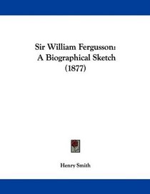 Sir William Fergusson: A Biographical Sketch (1877)