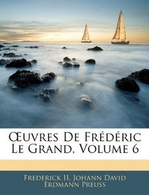 Euvres De Frdric Le Grand, Volume 6