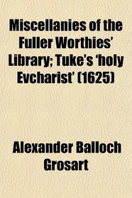 Miscellanies of the Fuller Worthies' Library; Tuke's 'holy Evcharist' (1625)