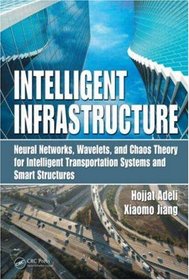 Intelligent Infrastructure: Neural Networks, Wavelets, and Chaos Theory for Intelligent Transportation Systems and Smart Structures