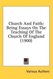 Church And Faith: Being Essays On The Teaching Of The Church Of England (1900)