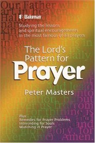 The Lord's Pattern for Prayer: Studying the Lessons and Spiritual Encouragements in the Most Famous of All Prayers
