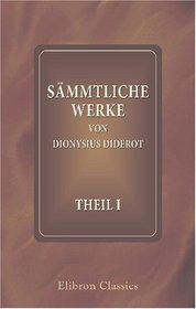 Smmtliche Werke von Dionysius Diderot: Theil 1. Versuche ber die Malerei (German Edition)