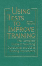 Using Tests to Improve Training: The Complete Guide to Selecting, Developing and Using Training Instruments