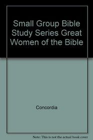 Small Group Bible Study Series Great Women of the Bible (Jochebed and Miriam, Deborah, Ruth and Hannah)