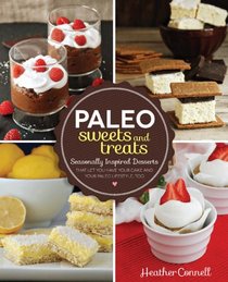 Paleo Sweets and Treats: Seasonally-Inspired Desserts that Let You Have Your Cake and Your Paleo Lifestyle, Too