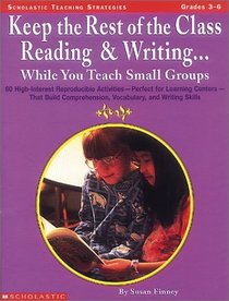 Keep the Rest of the Class Reading  Writing... While You Teach Small Groups (Grades 3-6)