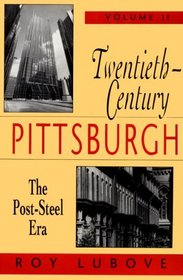 Twentieth-Century Pittsburgh, Volume Two: The Post-Steel Era (Twentieth-Century Pittsburgh)